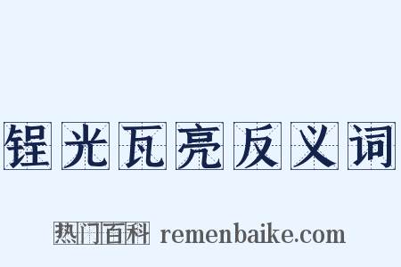 锃光瓦亮反义词是什么意思的图片